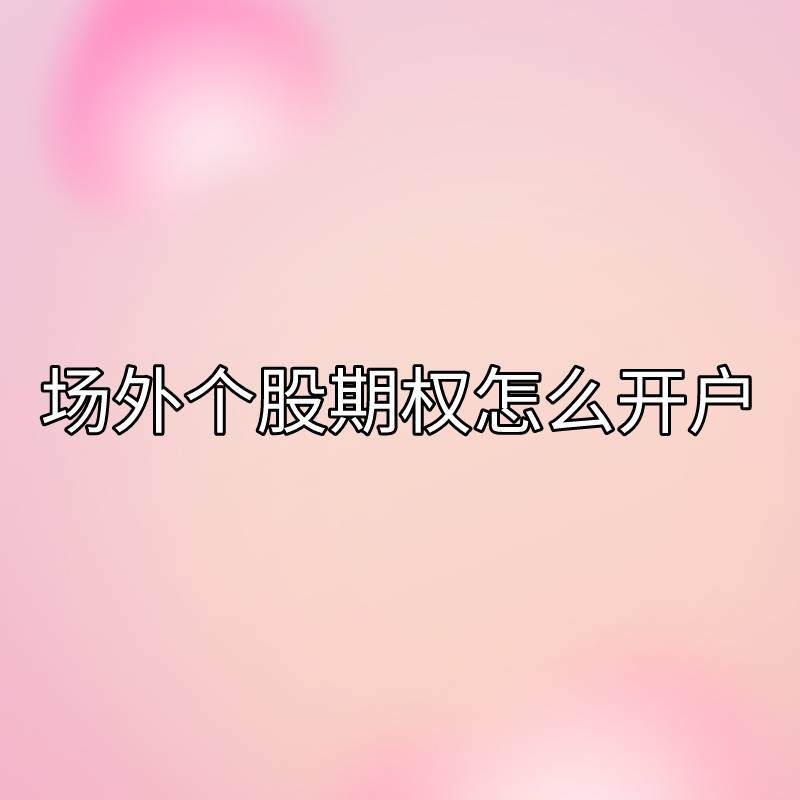 信用网怎么开户_你知道场外个股期权怎么开户吗信用网怎么开户？